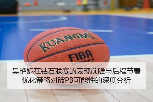 吴艳妮在钻石联赛的表现前瞻与后程节奏优化策略对破PB可能性的深度分析
